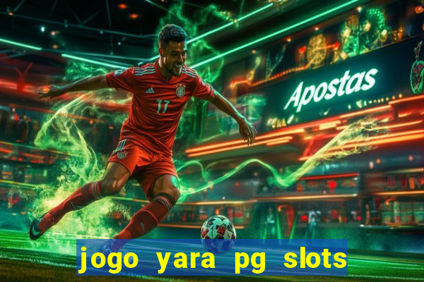 jogo yara pg slots paga mesmo